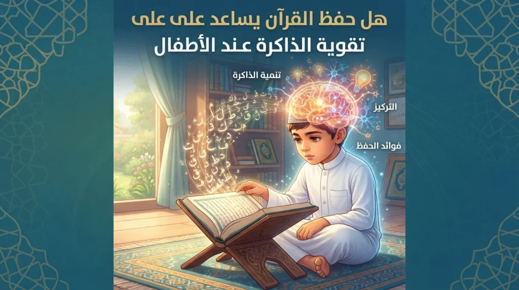 هل حفظ القرآن يساعد على تقوية الذاكرة عند الأطفال؟